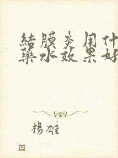 结膜炎用什么眼药水效果好