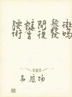 腰椎间盘微创手术会复发吗