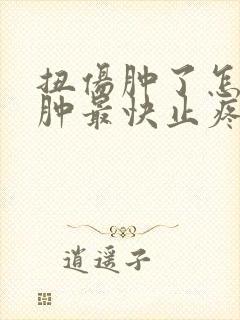 扭伤肿了怎么消肿最快止疼