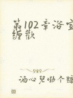 第102章浴室缠欢
