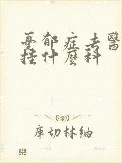 忧郁症去医院看挂什么科