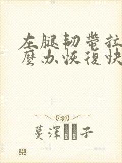左腿韧带拉伤怎么办恢复快