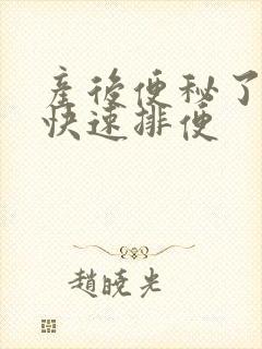 产后便秘了怎样快速排便