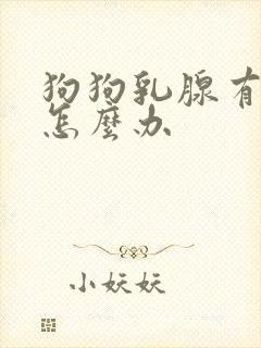 狗狗乳腺有肿块怎么办