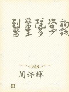 到医院咨询心理医生多少钱