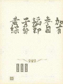 黄子韬参加过的综艺节目有哪些