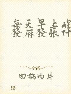 每天早上醒来手发麻发胀什么原因
