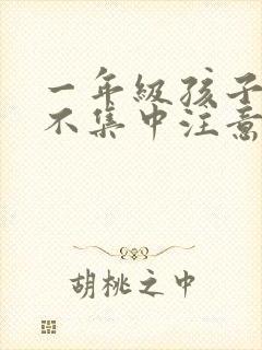 一年级孩子上课不集中注意力听课怎么纠正