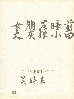 女朋友睡前故事大灰狼小白兔