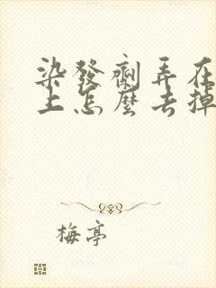 染发剂弄在头皮上怎么去掉