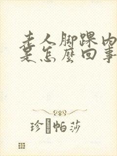 老人脚踝内侧肿是怎么回事