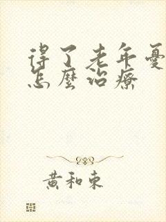 得了老年忧郁症怎么治疗