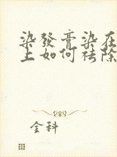 染发膏染在头皮上如何祛除