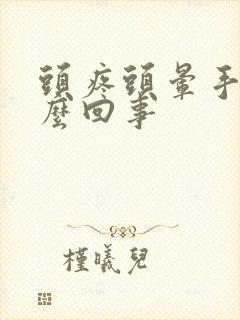 头疼头晕手麻怎么回事