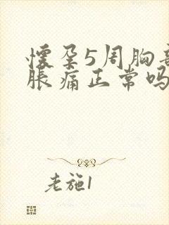 怀孕5周胸部不胀痛正常吗