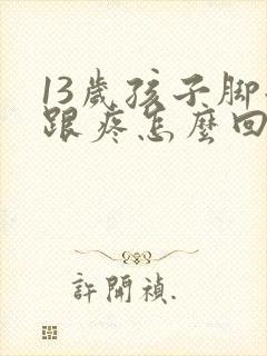 13岁孩子脚后跟疼怎么回事
