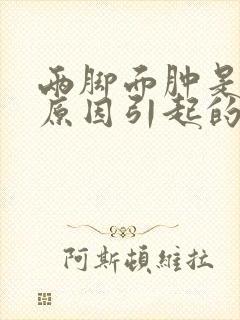 两脚面肿是什么原因引起的