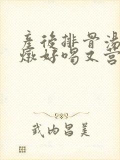 产后排骨汤怎么炖好喝又营养