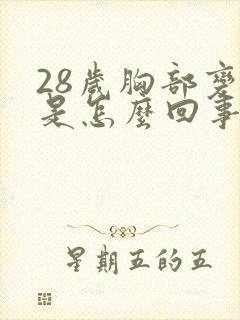 28岁胸部变大是怎么回事