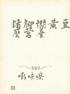 猪脚焖黄豆有什么营养