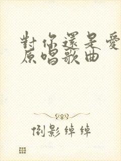 对你还是爱不够原唱歌曲