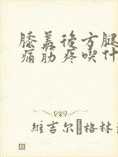 膝盖后方腿窝疼痛筋疼吃什么药
