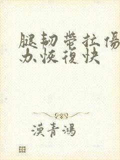 腿韧带拉伤怎么办恢复快