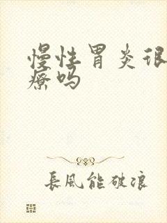 慢性胃炎很难治疗吗