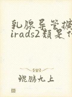 乳腺导管扩张birads2类是什么意思