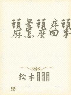 头晕头疼头皮发麻怎么回事