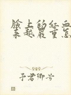 脸上的红血丝越来越严重怎么办啊