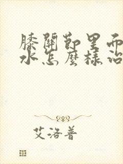 膝关节里面有积水怎么样治