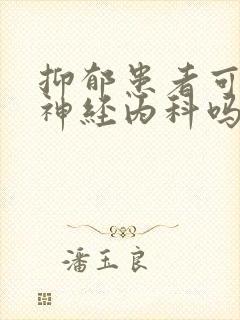 抑郁患者可以挂神经内科吗