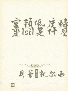 宫颈低度鳞状病变lsil是什么意思
