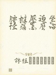 腰椎压迫坐骨神径痛怎么治