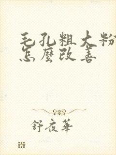 毛孔粗大粉刺多怎么改善