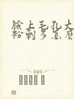 脸上毛孔大闭口粉刺多怎么办