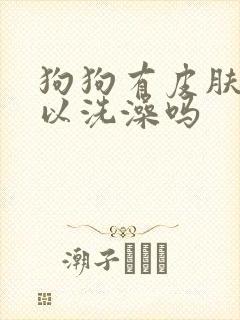 狗狗有皮肤病可以洗澡吗