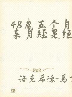 48岁五个月没来月经是绝经了吗
