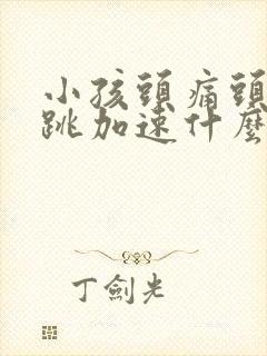 小孩头痛头晕心跳加速什么原因引起的