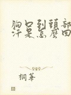 胸口到头部爱出汗是怎么回事