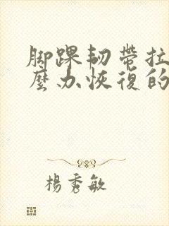 脚踝韧带拉伤怎么办恢复的快