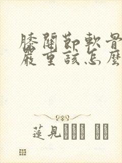 膝关节软骨磨损严重该怎么治疗