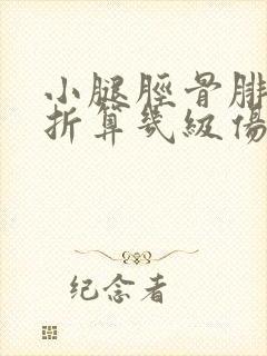 小腿胫骨腓骨骨折算几级伤残鉴定