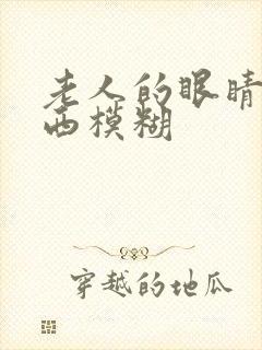 老人的眼睛看东西模糊