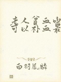 老人贫血吃什么可以补血最快