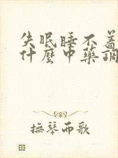 失眠睡不着觉用什么中药调理