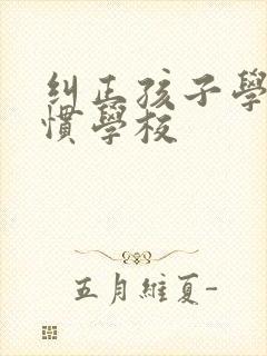纠正孩子学习习惯学校