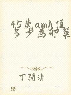 45岁amh值多少为卵巢衰退