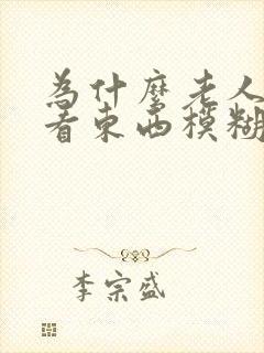 为什么老人眼睛看东西模糊